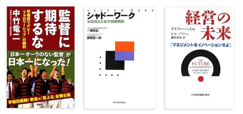 『監督に期待するな』 中竹竜二著 講談社 本体価格1500円+税<br>
『シャドーワーク』 一條和生/徳岡晃一郎著 東洋経済新報社 本体価格2400円+税<br>
『経営の未来』 ゲイリー・ハメル/ビル・ブリーン著 日本経済新聞出版社 本体価格2200円+税