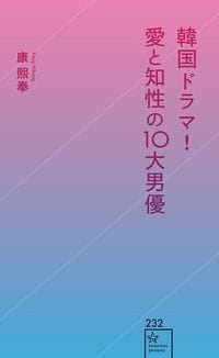 康熙奉『韓国ドラマ！　愛と知性の10大男優』（星海社新書）