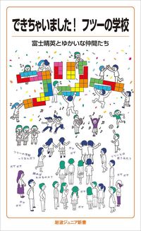 富士晴英とゆかいな仲間たち『できちゃいました！ フツーの学校』（岩波書店・岩波ジュニア新書）
