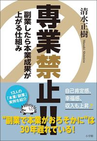 清水正樹『専業禁止!! 副業したら本業成果が上がる仕組み』（小学館）