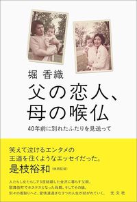 堀 香織『父の恋人、母の喉仏 40年前に別れたふたりを見送って』（光文社）