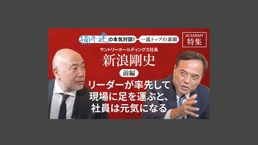 「リーダーが率先して現場に足を運ぶと社員は元気になる」サントリーHD社長 新浪剛史＜前編＞ 楠木建と探究！経営者の思考回路