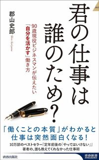 郡山史郎『君の仕事は誰のため？90歳現役ビジネスマンが伝えたい「自分を活かす」働き方』（青春出版社）