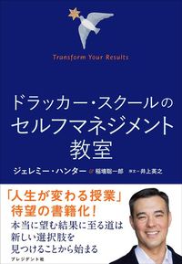 ジェレミー・ハンター『ドラッカー・スクールのセルフマネジメント教室　Transform Your Results』（プレジデント社）