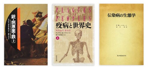 『銃・病原菌・鉄』(上・下)ジャレド・ダイアモンド著 倉骨 彰訳 草思社 本体価格各1900円+税<br>
『疾病と世界史』(上・下)W.H.マクニール著 佐々木昭夫訳 中公文庫 本体価格各1143円+税<br>
『伝染病の生態学』F.M.バーネット著 新井 浩訳 紀伊國屋書店 本体価格1300円+税