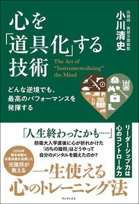 小川清史『どんな逆境でも、最高のパフォーマンスを発揮する 心を「道具化」する技術』（ワニブックス）