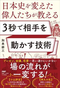 加来耕三『日本史を変えた偉人たちが教える 3秒で相手を動かす技術』(PHP研究所)