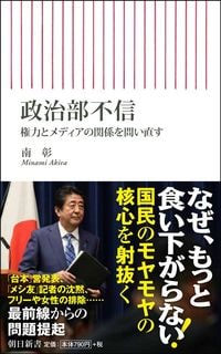南彰『政治部不信 権力とメディアの関係を問い直す』（朝日新書）