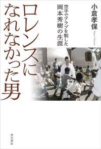 小倉孝保『ロレンスになれなかった男 空手でアラブを制した岡本秀樹の生涯』(KADOKAWA)