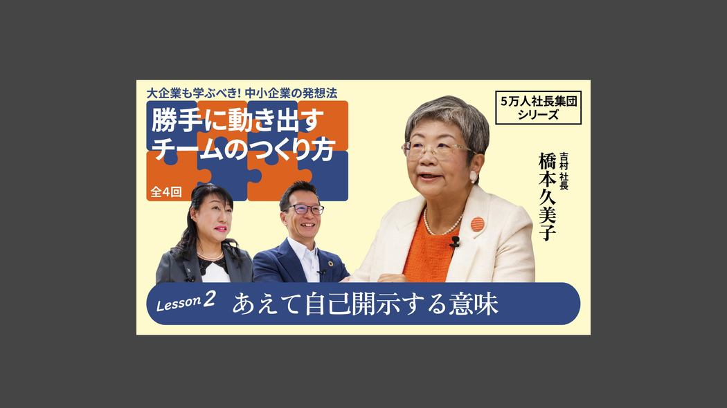 【5万人社長集団シリーズ】勝手に動き出すチームのつくり方 Lesson2 あえて自己開示する意味 勝手に動き出すチームのつくり方【第2回】