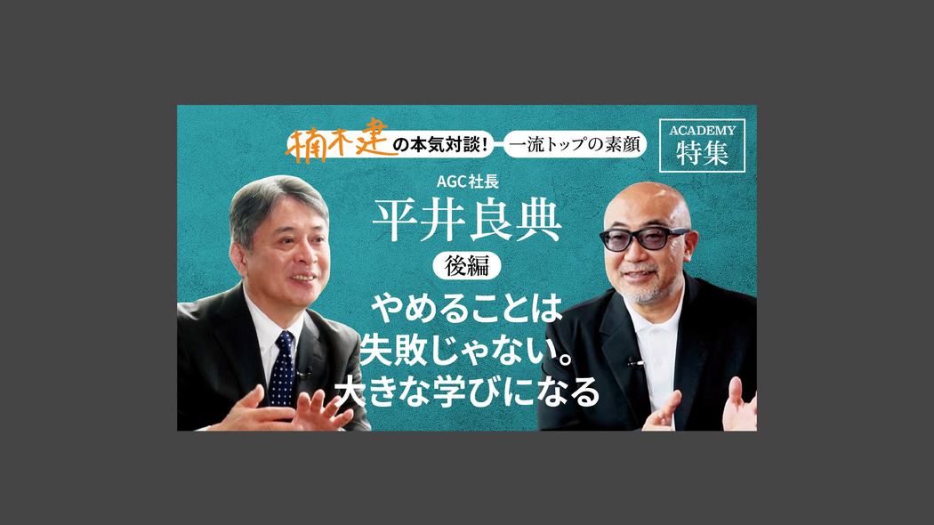 「やめることは失敗じゃない。大きな学びになる」AGC社長　平井良典＜後編＞ 楠木建と探究！経営者の思考回路