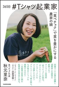 秋元里奈『365日 #Tシャツ起業家 「食べチョク」で食を豊かにする農家の娘』（KADOKAWA）