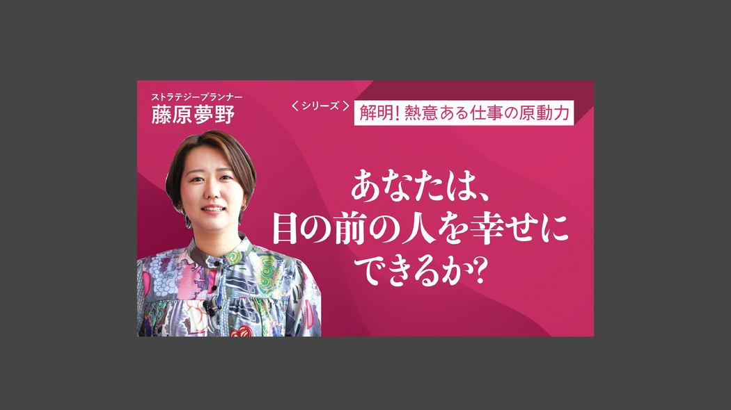 あなたは、目の前の人を幸せにできるか？ シリーズ：解明！熱意ある仕事の原動力