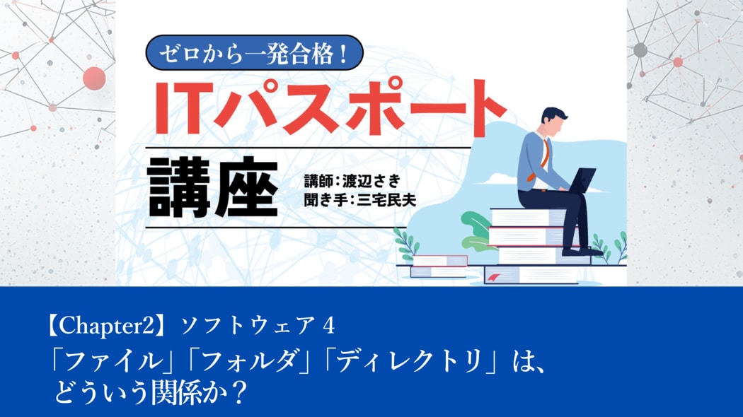 【Chapter2】ソフトウェア4「ファイル」「フォルダ」「ディレクトリ」は、どういう関係か？ ゼロから一発合格！ITパスポート講座【第9話】◎テクノロジ系
