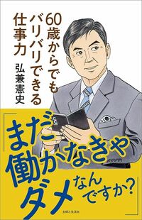 弘兼憲史『「まだ働かなきゃダメなんですか?」60歳からでもバリバリできる仕事力』(主婦と生活社)