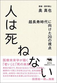 奥真也『人は死ねない 超長寿時代に向けた20の視点』(晶文社)