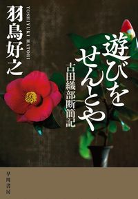 羽鳥好之『遊びをせんとや　古田織部断簡記』（早川書房）