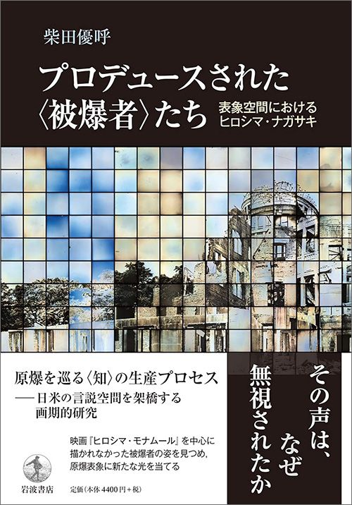 柴田優呼『プロデュースされた〈被爆者〉たち　表象空間におけるヒロシマ・ナガサキ』（岩波書店）