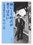 『粗にして野だが卑ではない 石田禮助の生涯』城山三郎著 文春文庫