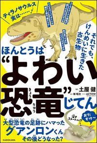 土屋健『ほんとうは&ldquo;よわい恐竜&rdquo;じてん　それでも、けんめいに生きた古生物』（KADOKAWA）