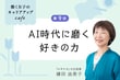 第９回　AI時代に磨く「好きの力」