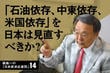 「石油依存、中東依存、米国依存」を日本は見直すべきか？