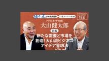 「新たな需要と市場を創造！ 大山流ビジネスアイデア発想法」アイリスオーヤマ会長 大山健太郎＜前編＞