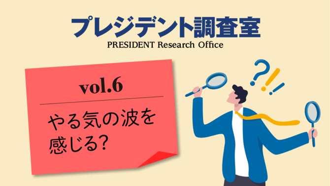 プレジデント調査室_vol6 やる気の波を感じる?