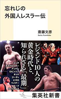 斎藤文彦『忘れじの外国人レスラー伝』（集英社新書）