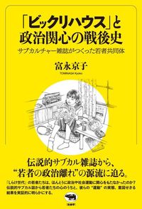 富永京子『「ビックリハウス」と政治関心の戦後史 サブカルチャー雑誌がつくった若者共同体』(晶文社)