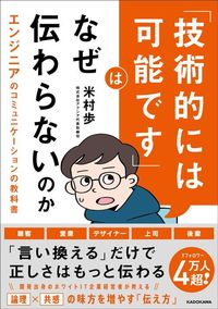 米村歩『「技術的には可能です」はなぜ伝わらないのか エンジニアのコミュニケーションの教科書』（KADOKAWA）