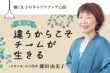 第5回　「違うからこそ、チームが生きる」タイプの違う人との向き合い方
