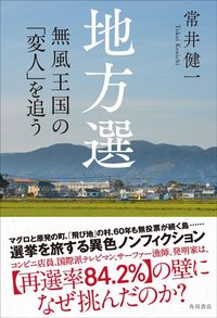 常井健一『地方選 無風王国の「変人」を追う』（KADOKAWA）