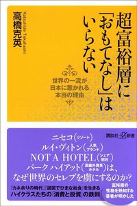 高橋克英『超富裕層に「おもてなし」はいらない 世界の一流が日本に惹かれる本当の理由』（講談社＋α新書）
