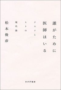 松本俊彦『誰がために医師はいる クスリとヒトの現代論』(みすず書房)