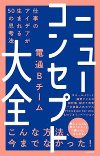 電通Bチーム『ニューコンセプト大全 仕事のアイデアが生まれる50の思考法』(KADOKAWA)