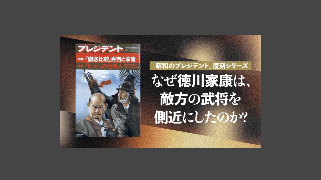 なぜ徳川家康は、敵方の武将を側近にしたのか？ 「昭和のプレジデント」復刻シリーズ